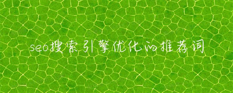 搜索引擎优化seo_seo搜索引擎优化的推荐词