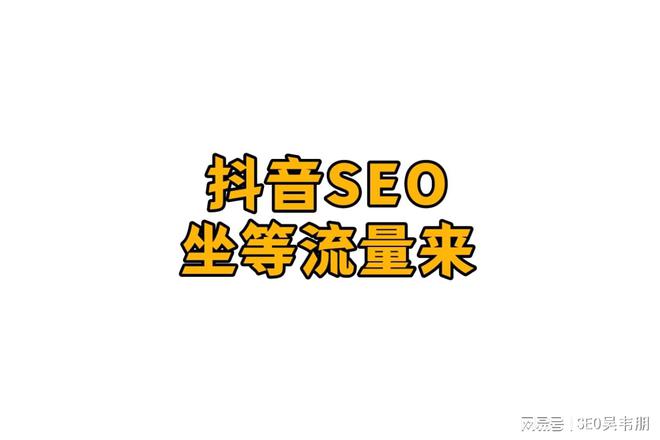 抖音SEO优化技巧_吴韦朋：抖音SEO优化聚焦关键词匹配与数据提升，坐等流量上门
