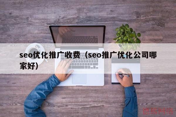 seo优化推广收费（seo推广优化公司哪家好）(图2)